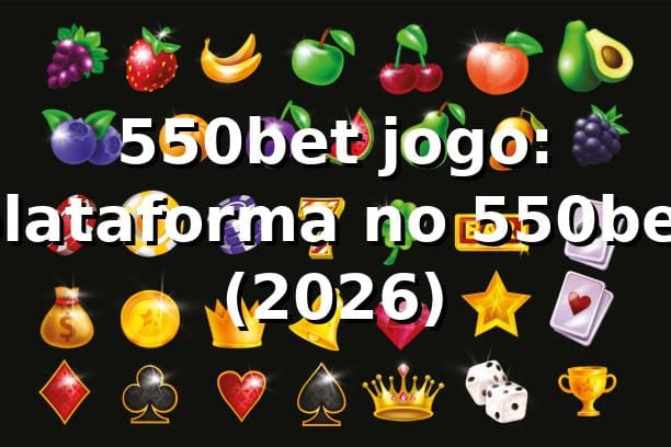 550bet jogo: plataforma no 550bet (2026) 🎮