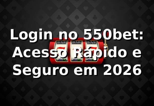Login no 550bet: Acesso Rápido e Seguro em 2026 🎲