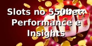 Slots no 550bet: Performance e Insights 📊